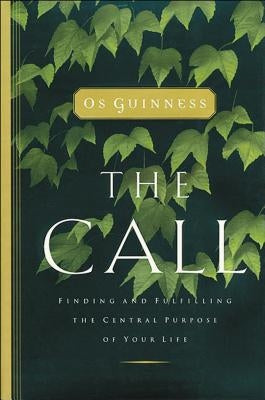 The Call: Finding and Fulfilling the Central Purpose of Your Life by Guinness, Os