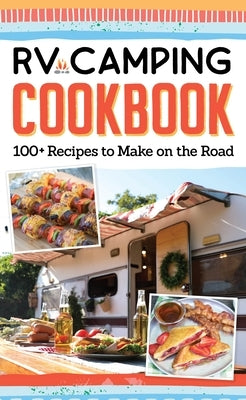 RV Camping Cookbook: 100+ Recipes to Make on the Road by Editors of Fox Chapel Publishing
