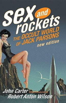 Sex and Rockets: The Occult World of Jack Parsons by Carter, John