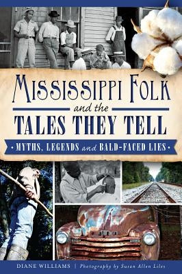 Mississippi Folk and the Tales They Tell: Myths, Legends and Bald-Faced Lies by Williams, Diane