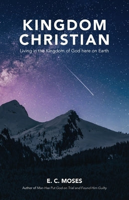 Kingdom Christian: Living in the Kingdom of God here on Earth by Moses, E. C.