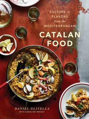 Catalan Food: Culture and Flavors from the Mediterranean: A Cookbook by Olivella, Daniel