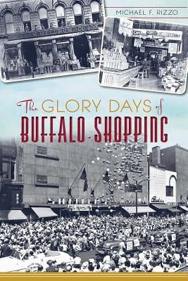 The Glory Days of Buffalo Shopping by Rizzo, Michael F.