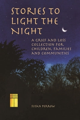 Stories to Light the Night: A Grief and Loss Collection for Children, Families, and Communities by Perrow, Susan