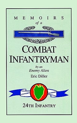 Memoirs of a Combat Infantryman by an Enemy Alien by Diller, Eric