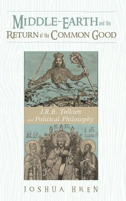 Middle-earth and the Return of the Common Good by Hren, Joshua