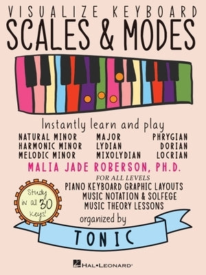 Visualize Keyboard Scales & Modes: Instantly Learn and Play, Designed for All Musicians: Instantly Learn and Play, Designed for All Musicians by Roberson, Malia Jade