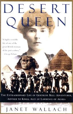 Desert Queen: The Extraordinary Life of Gertrude Bell: Adventurer, Adviser to Kings, Ally of Lawrence of Arabia by Wallach, Janet