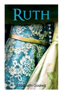 Ruth: Victorian Romance Classic, With Author's Biography by Gaskell, Elizabeth Cleghorn
