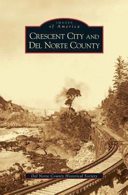 Crescent City and del Norte County by del Norte County Historical Society