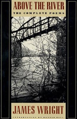 Above the River: The Complete Poems by Wright, James