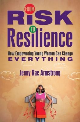 From Risk to Resilience: How Empowering Young Women Can Change Everything by Armstrong, Jenny Rae