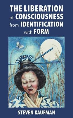 The Liberation of Consciousness from Identification with Form by Kaufman, Steven