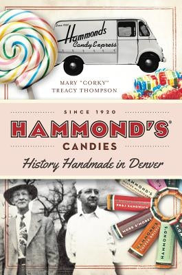 Hammond's Candies: History Handmade in Denver by Thompson, Mary Treacy
