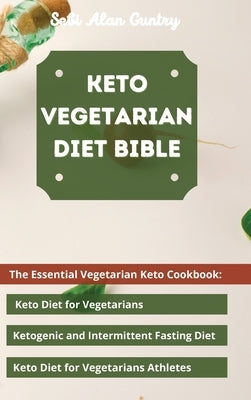 Keto Vegetarian Diet Bible: The Essential Vegetarian Keto Cookbook: Keto Diet for Vegetarians, Ketogenic and Intermittent Fasting Diet, Keto Diet by Guntry, Sebi Alan