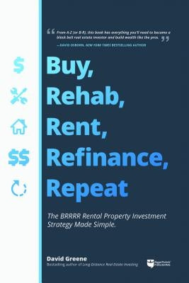 Buy, Rehab, Rent, Refinance, Repeat: The Brrrr Rental Property Investment Strategy Made Simple by Greene, David M.