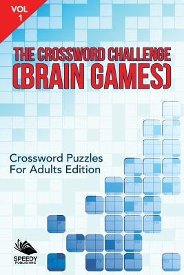 The Crossword Challenge (Brain Games) Vol 1: Crossword Puzzles For Adults Edition by Speedy Publishing LLC