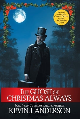 The Ghost of Christmas Always: includes the original Charles Dickens classic, A Christmas Carol by Anderson, Kevin J.