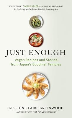 Just Enough: Vegan Recipes and Stories from Japan's Buddhist Temples by Greenwood, Gesshin Claire