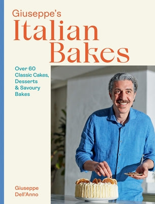 Giuseppe's Italian Bakes: 60 Classic Cakes, Desserts and Savoury Bakes by Dell'anno, Giuseppe