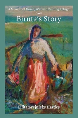 A Memoir of Home, War, and Finding Refuge - Biruta's Story by Hardes, Lilita Z.