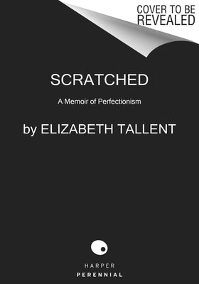 Scratched: A Memoir of Perfectionism by Tallent, Elizabeth