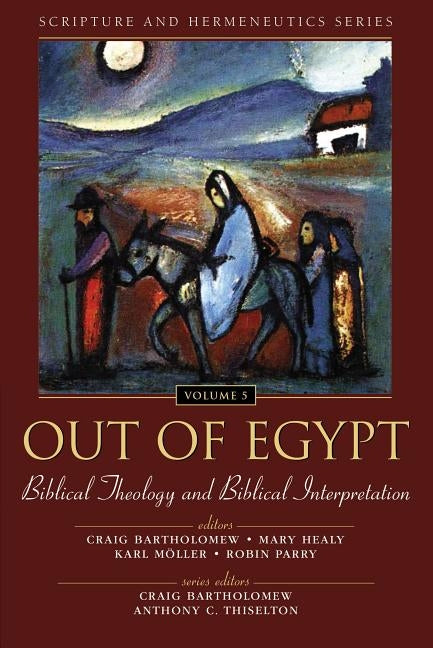 Out of Egypt: Biblical Theology and Biblical Interpretation: 5 by Bartholomew, Craig