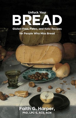Unfuck Your Bread: Gluten-Free, Paleo, and Keto Recipes for People Who Miss Bread by Harper, Faith G.