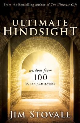 Ultimate Hindsight: Wisdom from 100 Super Achievers by Stovall, Jim