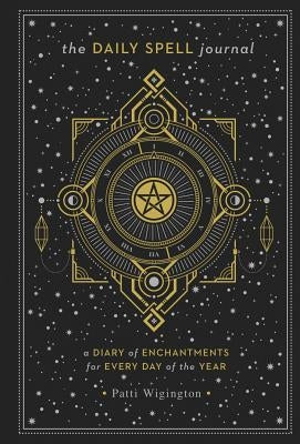 The Daily Spell Journal, Volume 6: A Diary of Enchantments for Every Day of the Year by Wigington, Patti