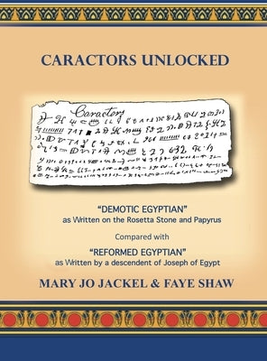 Caractors Unlocked: "Demotic Egyptian" as written on the Rosetta Stone and Papyrus Compared with "Reformed Egyptian" as written by a desce by Jackel, Mary Jo