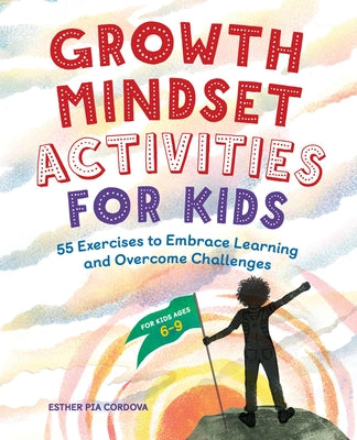 Growth Mindset Activities for Kids: 55 Exercises to Embrace Learning and Overcome Challenges by Cordova, Esther Pia