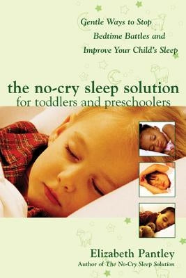 The No-Cry Sleep Solution for Toddlers and Preschoolers: Gentle Ways to Stop Bedtime Battles and Improve Your Child's Sleep: Foreword by Dr. Harvey Ka by Pantley, Elizabeth