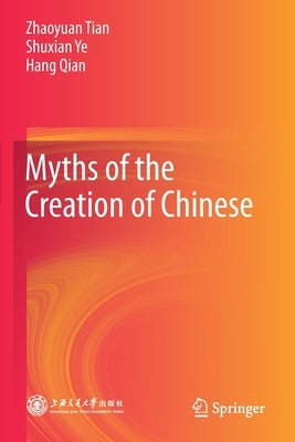 Myths of the Creation of Chinese by Tian, Zhaoyuan