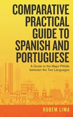 Comparative Practical Guide to Spanish and Portuguese: A Guide to the Major Pitfalls Between the Two Languages by Lima, Rubem