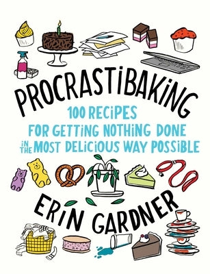 Procrastibaking: 100 Recipes for Getting Nothing Done in the Most Delicious Way Possible by Gardner, Erin