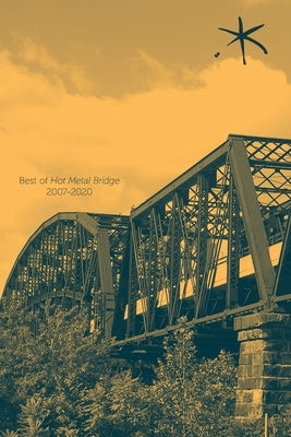 Best of Hot Metal Bridge 2007-2020: An Aster(ix) Anthology, Summer 2021: An Aster(ix) Anthology, Summer 2021 by Shirazi, Tanya