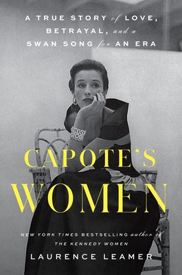 Capote's Women: A True Story of Love, Betrayal, and a Swan Song for an Era by Leamer, Laurence
