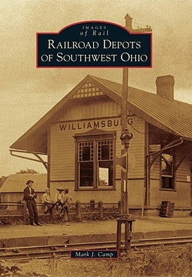 Railroad Depots of Southwest Ohio by Camp, Mark J.