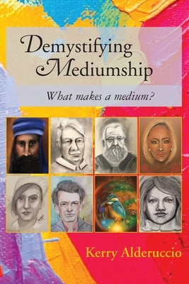 Demystifying Mediumship: what makes a medium? by Alderuccio, Kerry