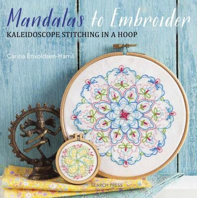 Mandalas to Embroider: Kaleidoscope Stitching in a Hoop by Envoldsen-Harris, Carina