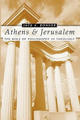 Athens and Jerusalem: The Role of Philosophy in Theology by Bonsor, Jack a.