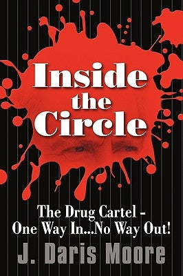 Inside the Circle: The Drug Cartel - One Way In...No Way Out! by J. Daris Moore, Daris Moore