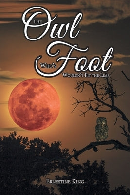 The Owl Who's Foot Wouldn't Fit the Limb by King, Ernestine