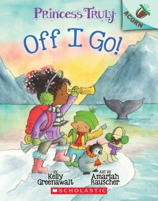 The Off I Go!: An Acorn Book (Princess Truly #2), Volume 2 by Greenawalt, Kelly