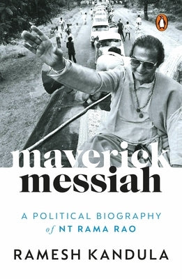 Maverick Messiah: A Political Biography of NT Rama Rao by Kandula, Ramesh