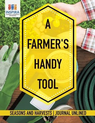 A Farmer's Handy Tool - Seasons and Harvests - Journal Unlined by Inspira Journals, Planners &. Notebooks
