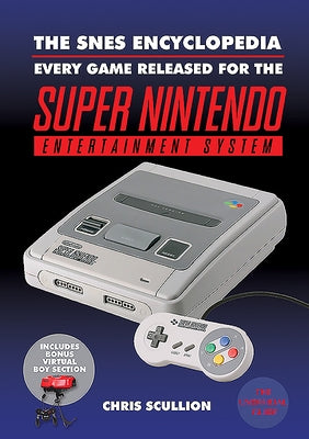 The Snes Encyclopedia: Every Game Released for the Super Nintendo Entertainment System by Scullion, Chris