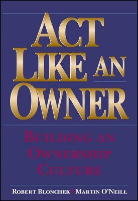 ACT Like an Owner: Building an Ownership Culture by Blonchek, Robert M.