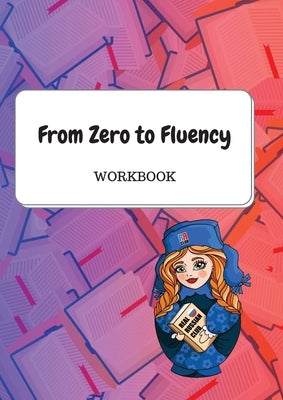 From Zero to Fluency Workbook: Exercises for Russian learners. Learn Russian for beginners by Molchanova, Daria